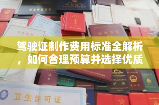 保山驾驶证制作费用标准全解析，如何合理预算并选择优质服务？