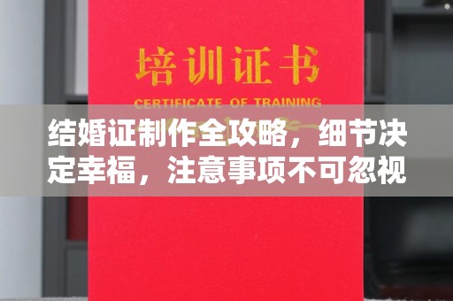 保山结婚证制作全攻略，细节决定幸福，注意事项不可忽视