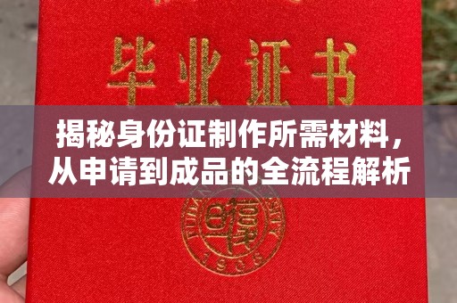 保山揭秘身份证制作所需材料，从申请到成品的全流程解析