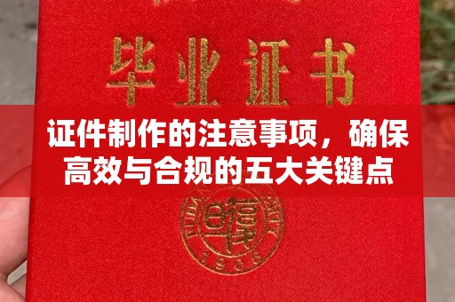 保山证件制作的注意事项，确保高效与合规的五大关键点
