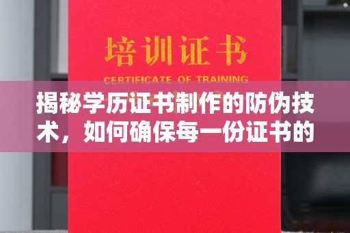 保山揭秘学历证书制作的防伪技术，如何确保每一份证书的真实性