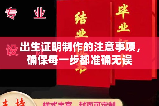 保山出生证明制作的注意事项，确保每一步都准确无误