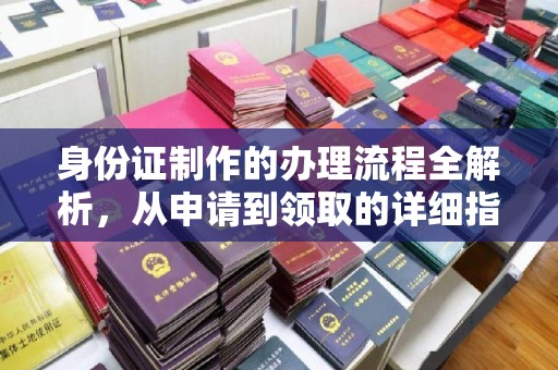 保山身份证制作的办理流程全解析，从申请到领取的详细指南