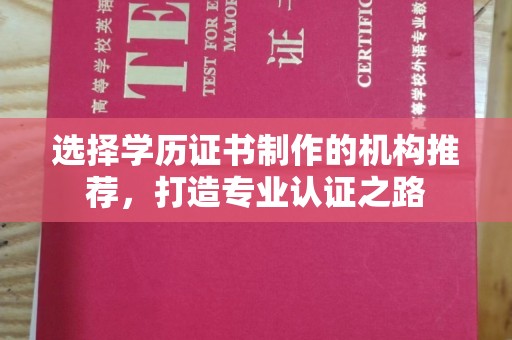 保山选择学历证书制作的机构推荐，打造专业认证之路