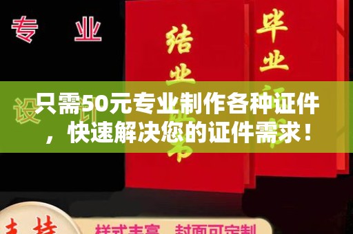 保山只需50元专业制作各种证件，快速解决您的证件需求！