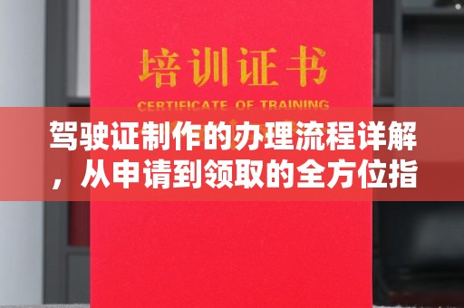 保山驾驶证制作的办理流程详解，从申请到领取的全方位指南